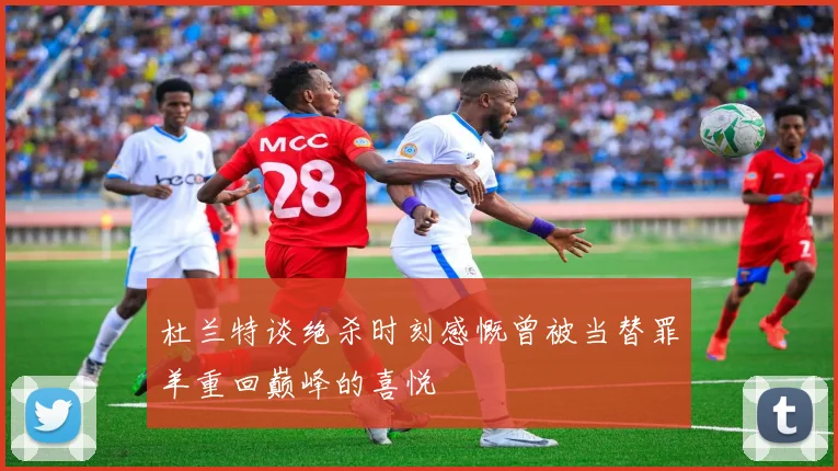 杜兰特谈绝杀时刻感慨曾被当替罪羊重回巅峰的喜悦