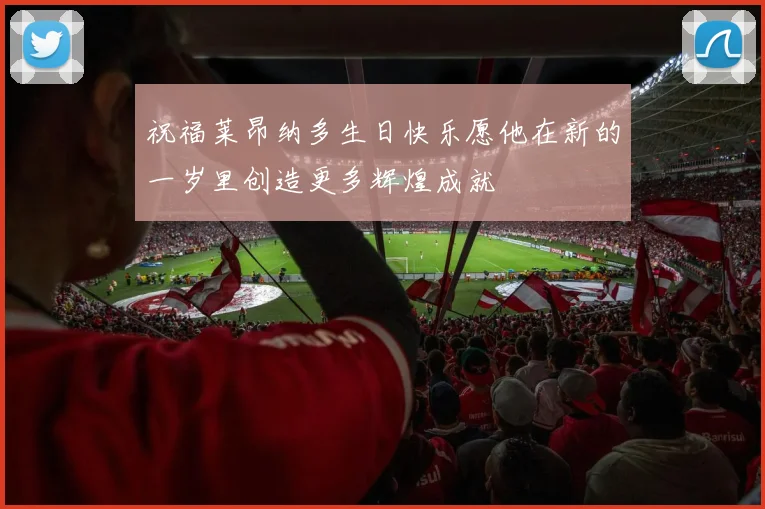 祝福莱昂纳多生日快乐愿他在新的一岁里创造更多辉煌成就