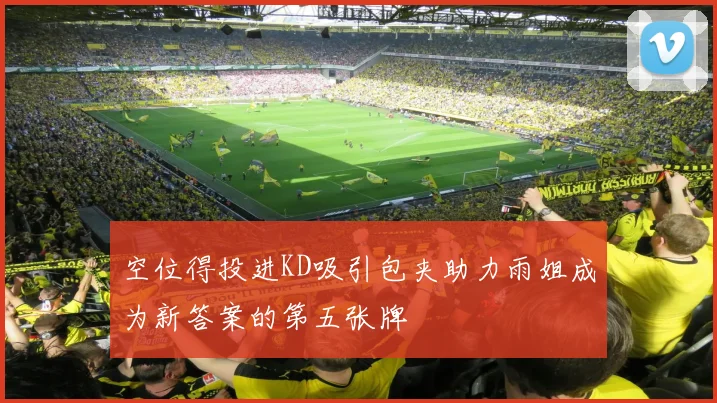空位得投进KD吸引包夹助力雨姐成为新答案的第五张牌