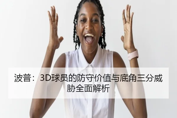 波普：3D球员的防守价值与底角三分威胁全面解析 | VSPORT